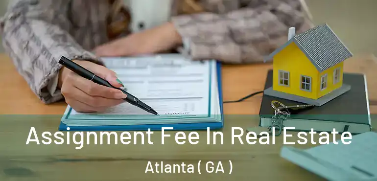  Assignment Fee In Real Estate Atlanta ( GA )