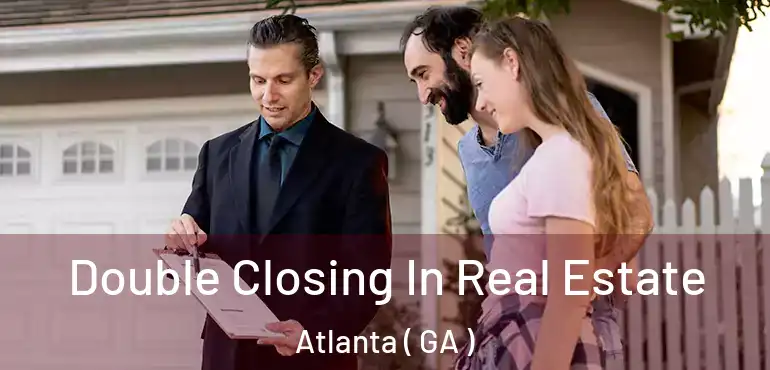 Double Closing In Real Estate Atlanta ( GA )