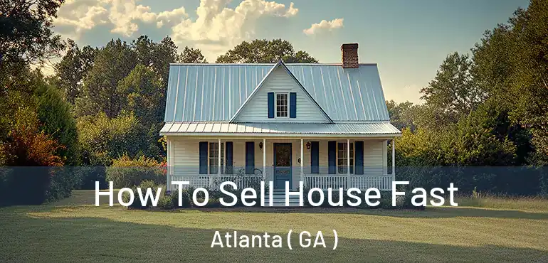  How To Sell House Fast Atlanta ( GA )