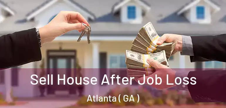  Sell House After Job Loss Atlanta ( GA )