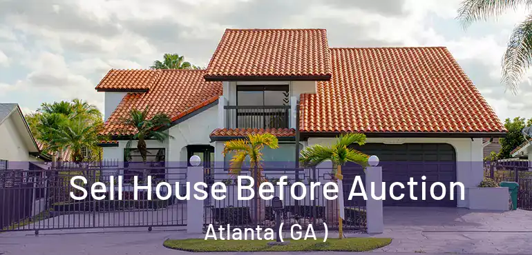  Sell House Before Auction Atlanta ( GA )