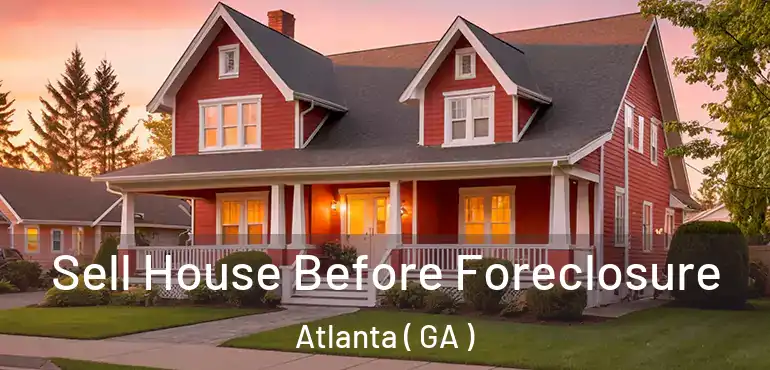  Sell House Before Foreclosure Atlanta ( GA )