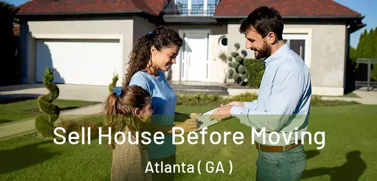  Sell House Before Moving Atlanta ( GA )