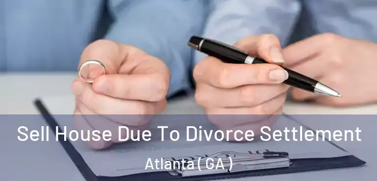  Sell House Due To Divorce Settlement Atlanta ( GA )