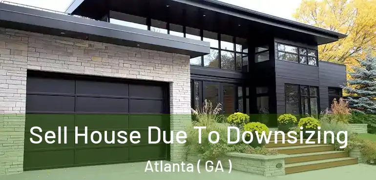  Sell House Due To Downsizing Atlanta ( GA )