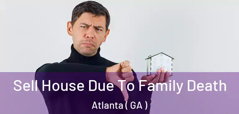  Sell House Due To Family Death Atlanta ( GA )