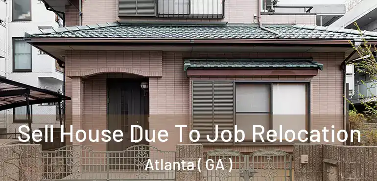  Sell House Due To Job Relocation Atlanta ( GA )