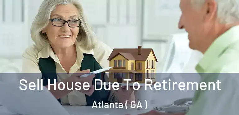  Sell House Due To Retirement Atlanta ( GA )