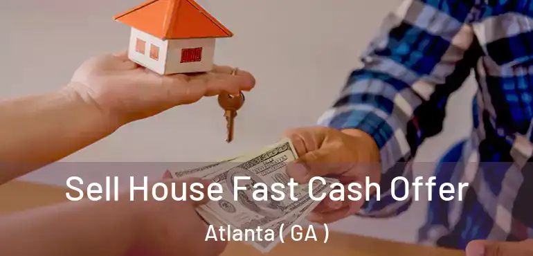  Sell House Fast Cash Offer Atlanta ( GA )