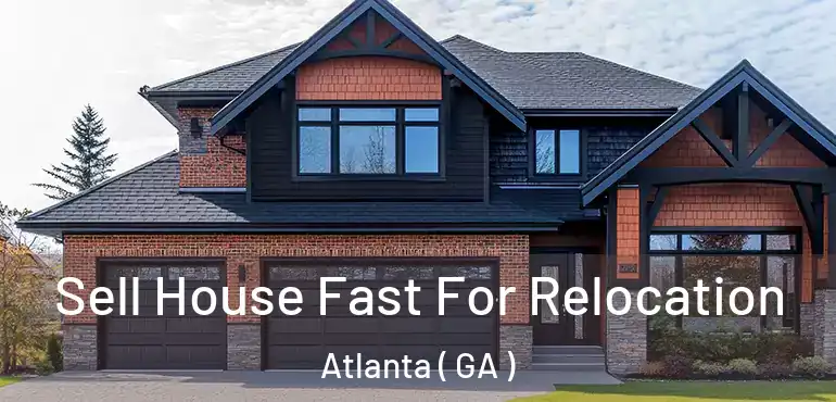  Sell House Fast For Relocation Atlanta ( GA )