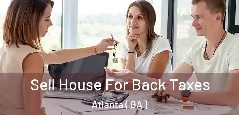  Sell House For Back Taxes Atlanta ( GA )