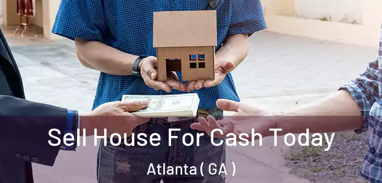 Sell House For Cash Today Atlanta ( GA )