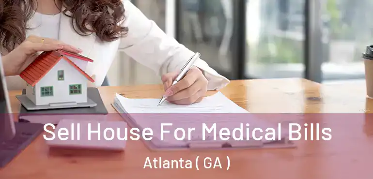  Sell House For Medical Bills Atlanta ( GA )