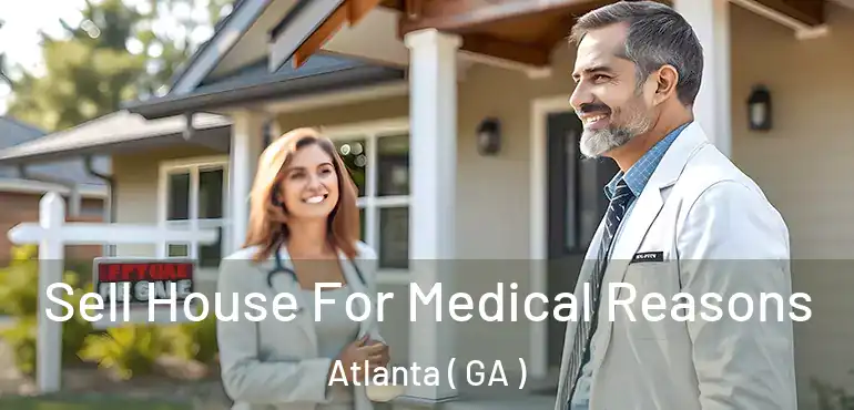  Sell House For Medical Reasons Atlanta ( GA )