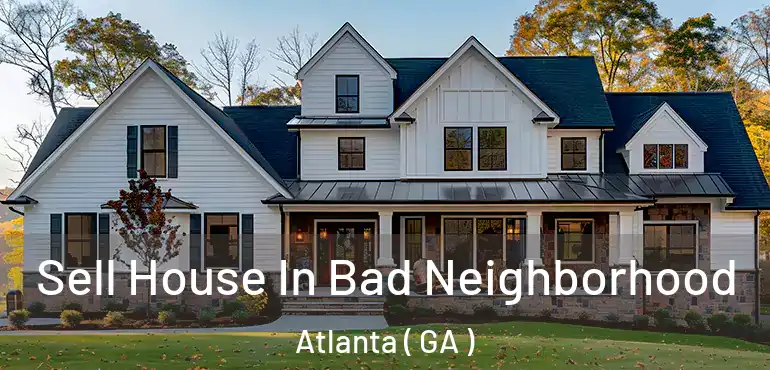  Sell House In Bad Neighborhood Atlanta ( GA )