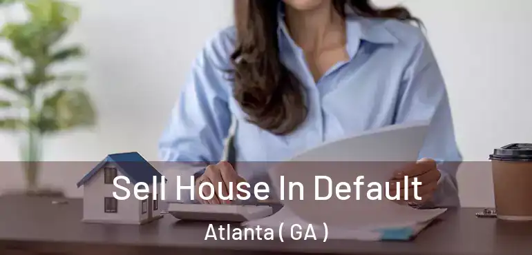  Sell House In Default Atlanta ( GA )
