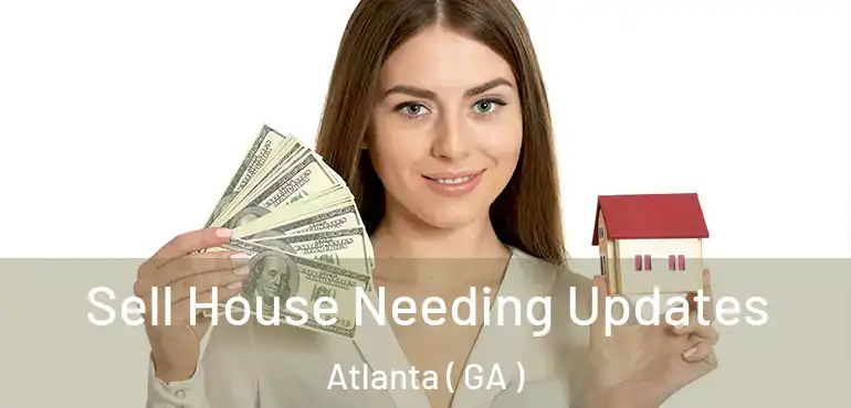  Sell House Needing Updates Atlanta ( GA )