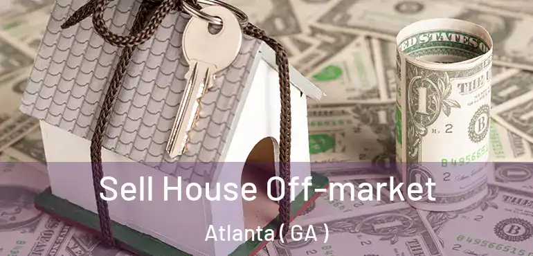  Sell House Off-market Atlanta ( GA )