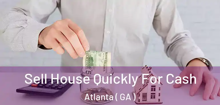 Sell House Quickly For Cash Atlanta ( GA )