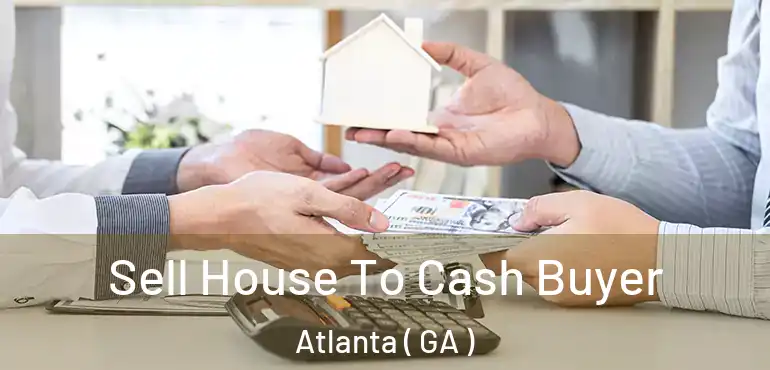  Sell House To Cash Buyer Atlanta ( GA )