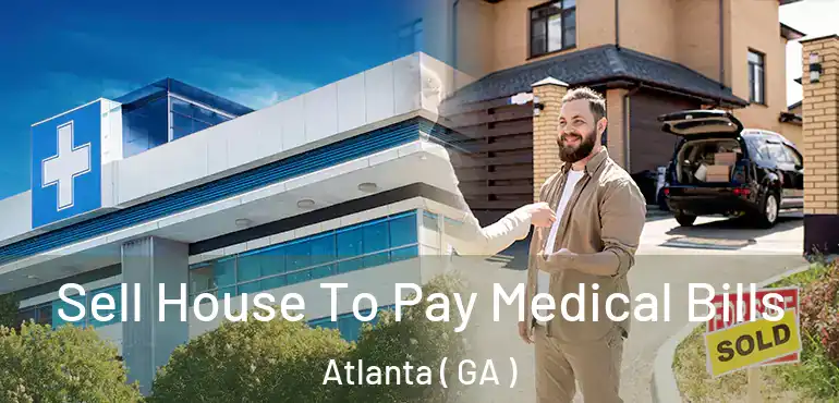  Sell House To Pay Medical Bills Atlanta ( GA )