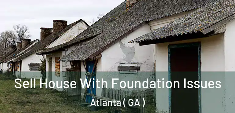  Sell House With Foundation Issues Atlanta ( GA )