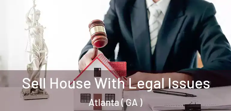  Sell House With Legal Issues Atlanta ( GA )