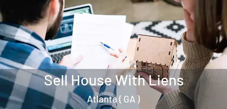  Sell House With Liens Atlanta ( GA )