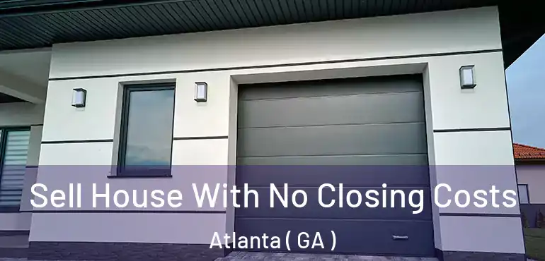  Sell House With No Closing Costs Atlanta ( GA )