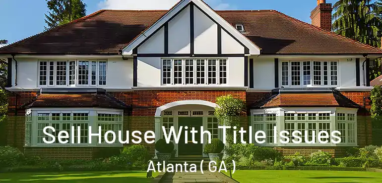  Sell House With Title Issues Atlanta ( GA )