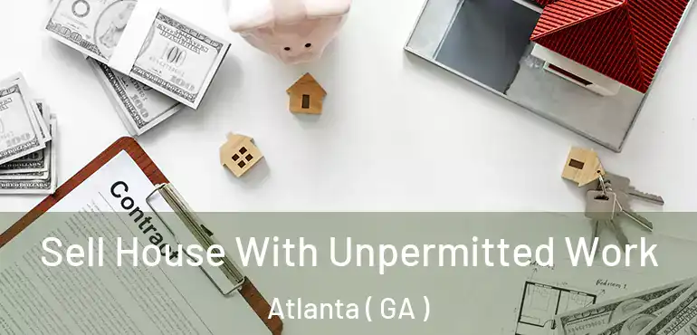  Sell House With Unpermitted Work Atlanta ( GA )