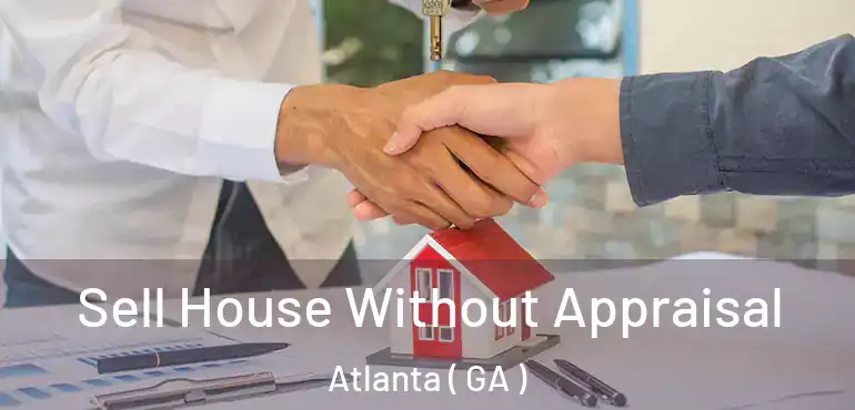  Sell House Without Appraisal Atlanta ( GA )