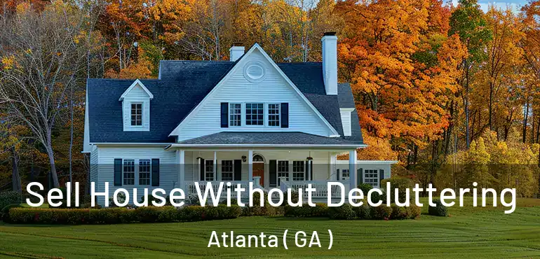  Sell House Without Decluttering Atlanta ( GA )