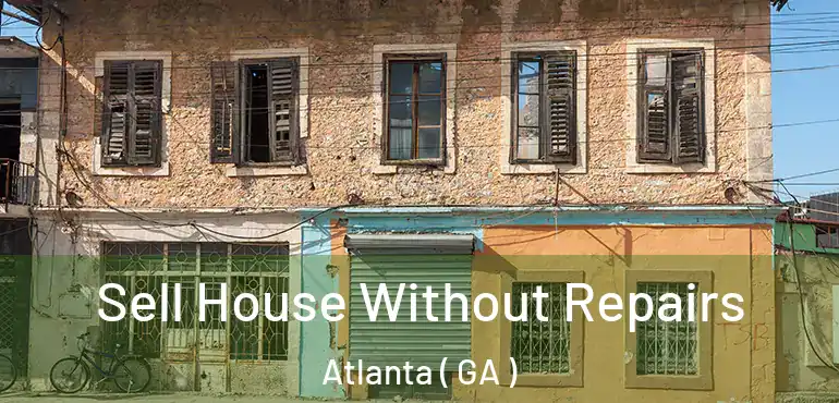  Sell House Without Repairs Atlanta ( GA )