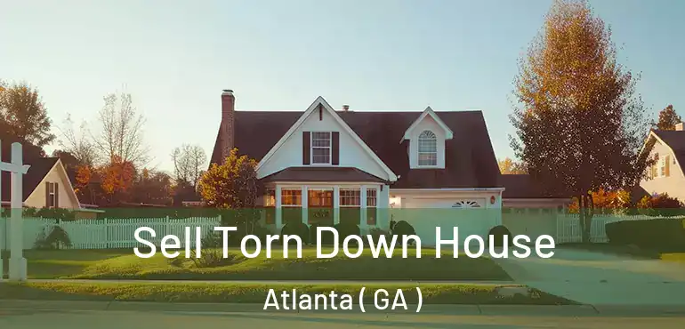  Sell Torn Down House Atlanta ( GA )
