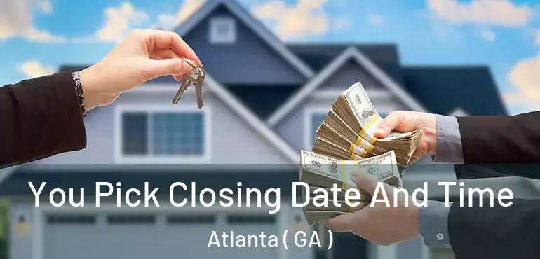  You Pick Closing Date And Time Atlanta ( GA )